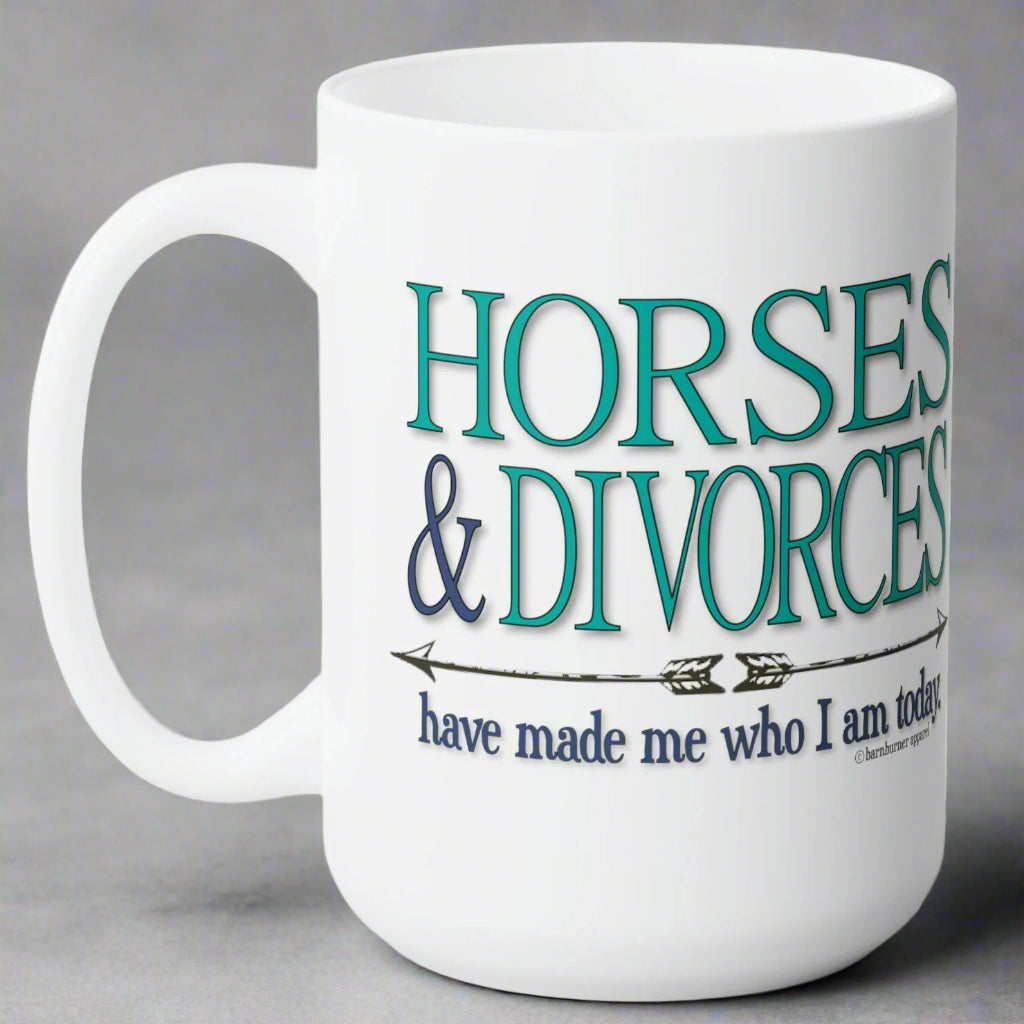 15 ounce white ceramic mug imprinted both sides with Horses & Divorces have made me who I am today.