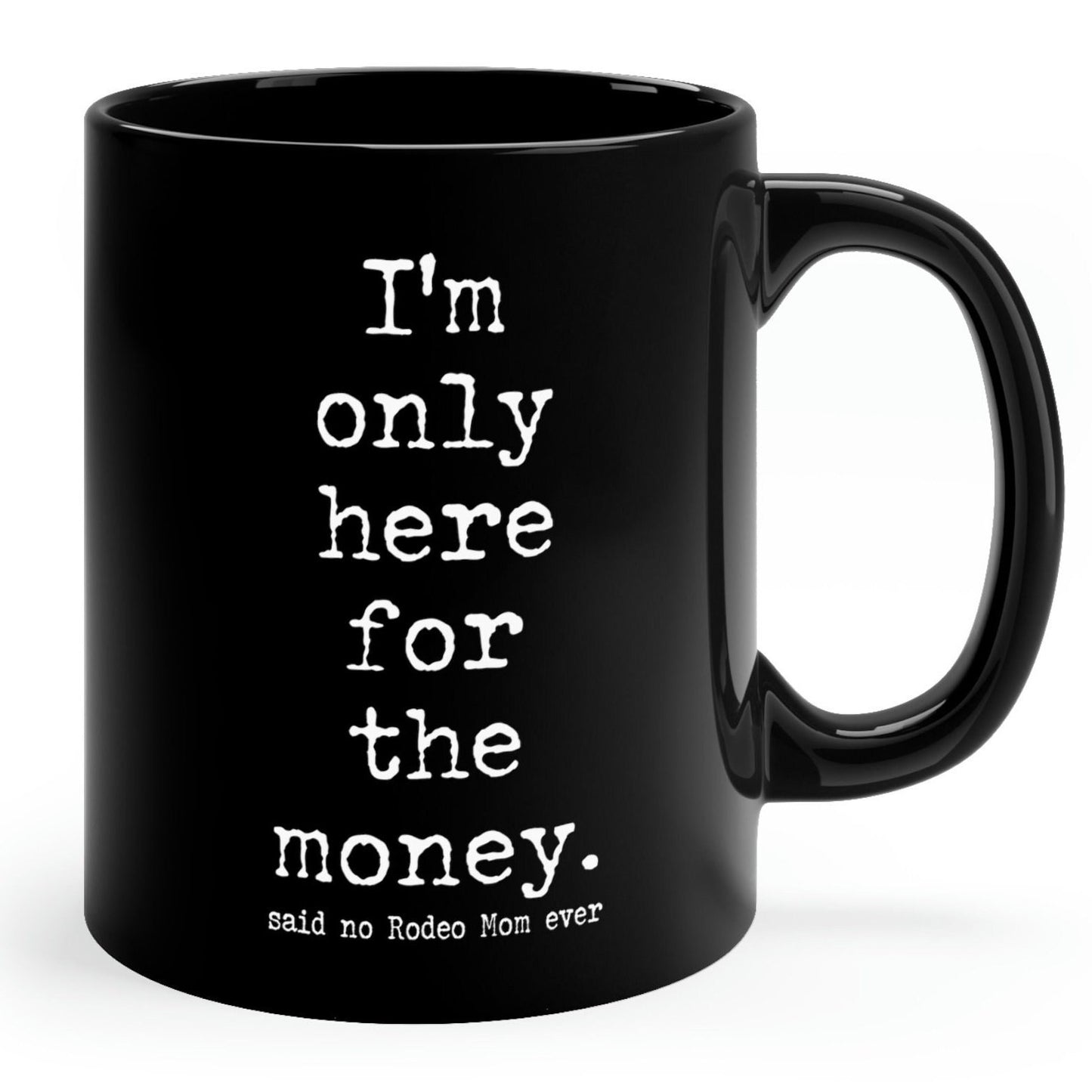 Rodeo Mom "I'm only here for the money" Black Ceramic Mug - 11 oz.