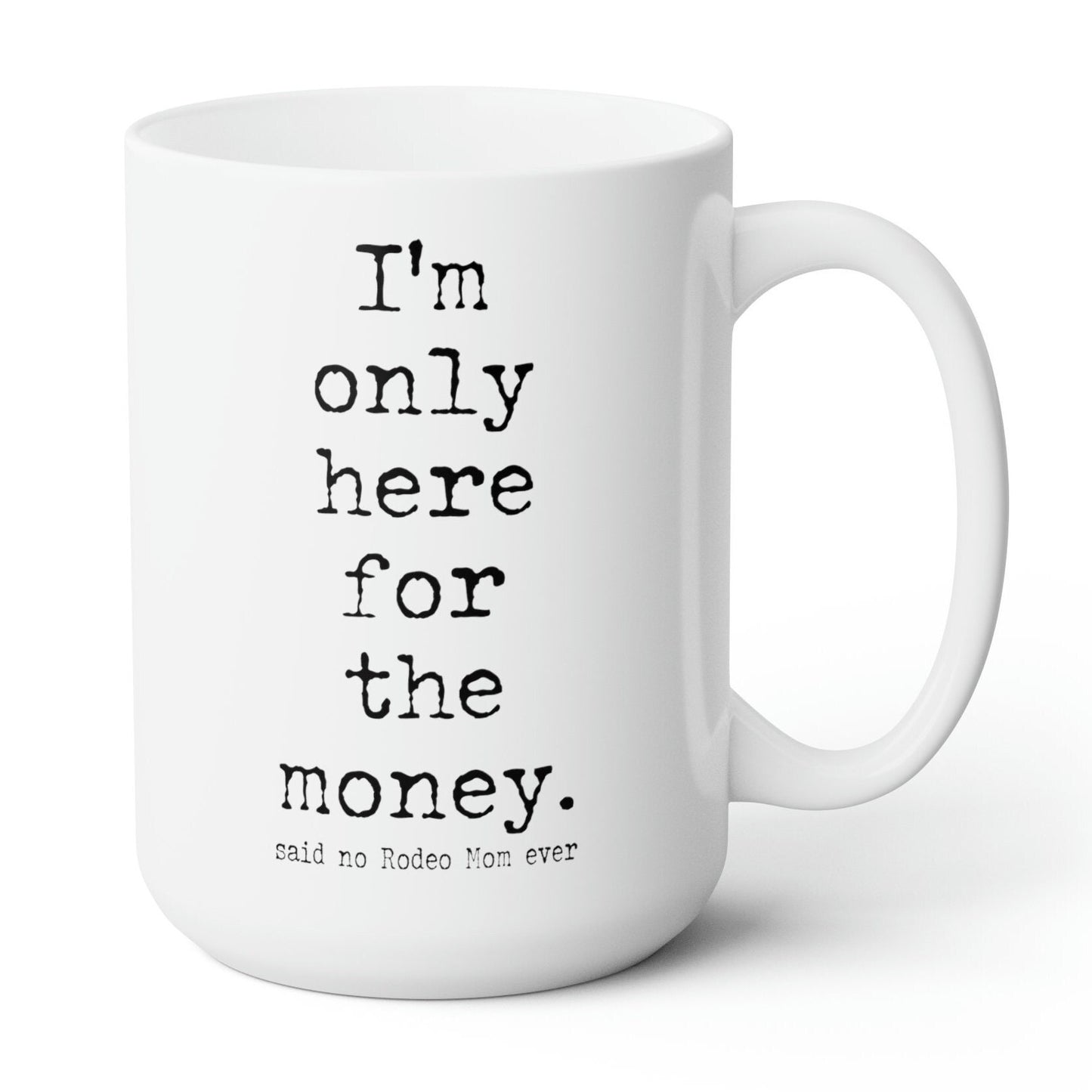 Rodeo Mom "I'm only here for the money" White Ceramic Mug - 15 oz.