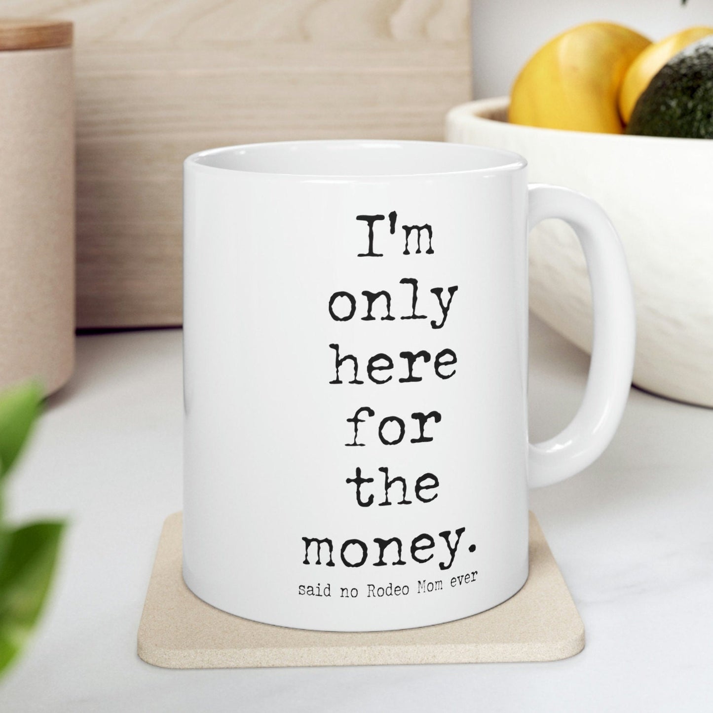 Rodeo Mom "I'm only here for the money" White Ceramic Mug - 11 oz.