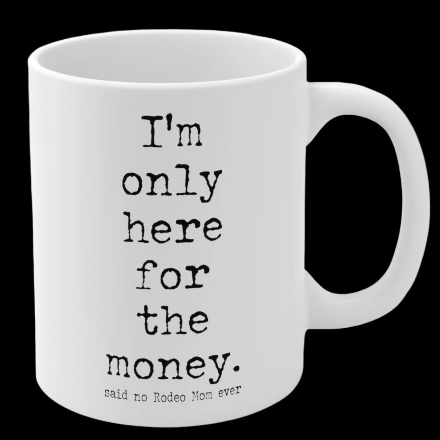 Rodeo Mom "I'm only here for the money" White Ceramic Mug - 11 oz.