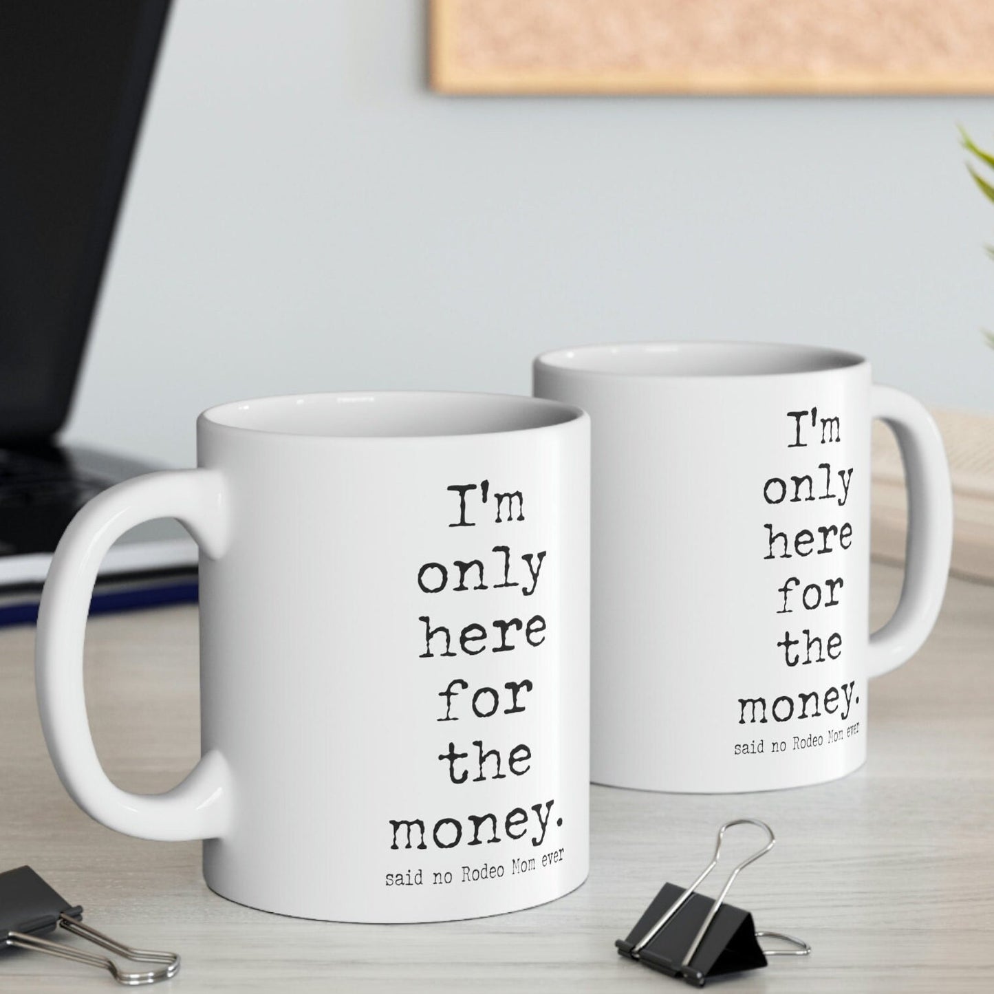 Rodeo Mom "I'm only here for the money" White Ceramic Mug - 11 oz.