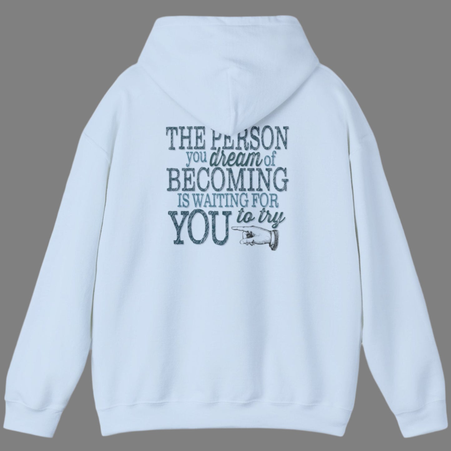 The Person you dream of Becoming is waiting for YOU to try" motivational inspirational hoodie imprinted in teal green on the back of hoodie. Clean front.  Sizes S-5XL Available in light blue, white, ash gray, sand or black.