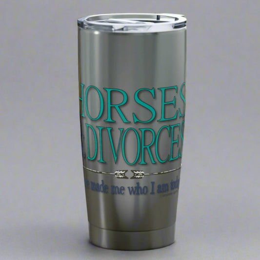 Stainless steel tumbler with plastic lid. Imprinted two sides with Horsese & Divorces have made me who I am today. 