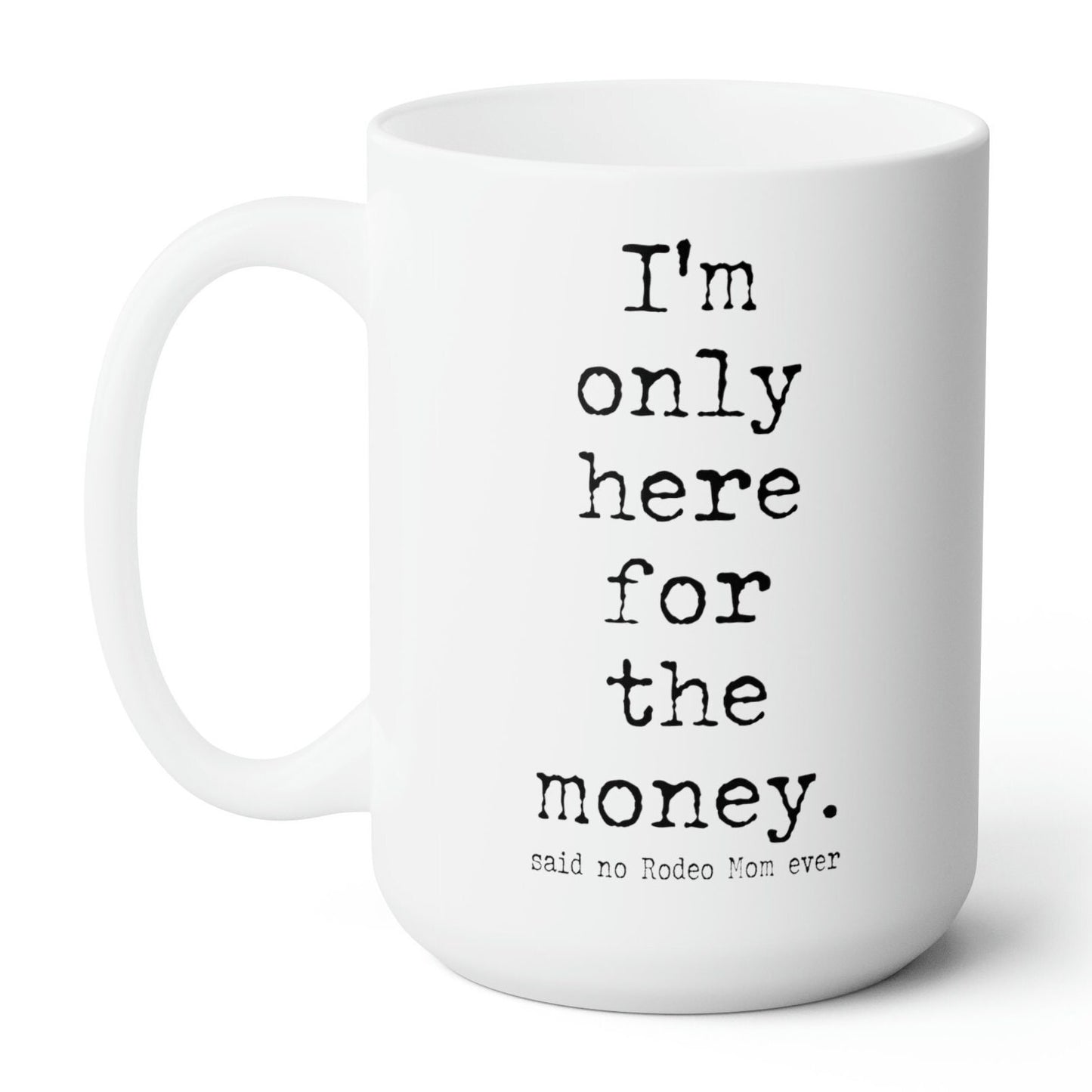 Rodeo Mom "I'm only here for the money" White Ceramic Mug - 15 oz.