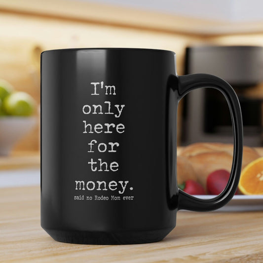 Rodeo Mom "I'm only here for the money" Black Ceramic Mug - 15oz