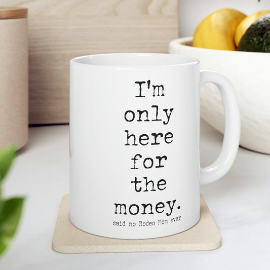 Rodeo Mom "I'm only here for the money" White Ceramic Mug - 11 oz.