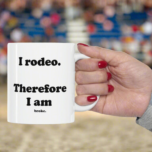I rodeo. Therefore I am... broke. White Ceramic Coffee Mug - 11 oz.