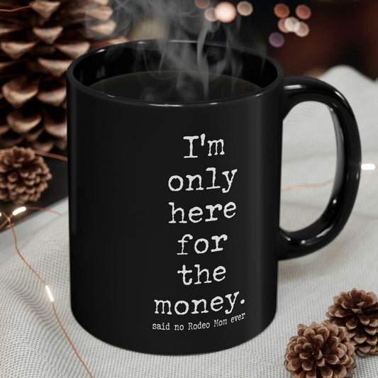 Rodeo Mom "I'm only here for the money" Black Ceramic Mug - 11 oz.