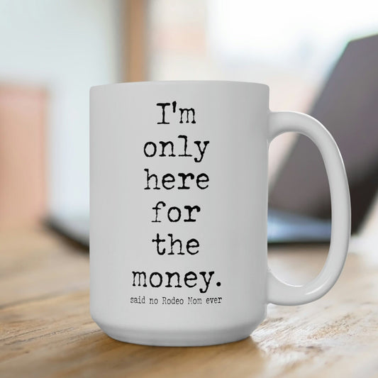Rodeo Mom "I'm only here for the money" White Ceramic Mug - 15 oz.